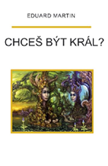 Martin Eduard: Chceš být král? Martin Eduard: Chceš být král?