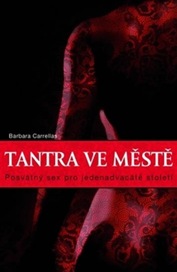 Carrellas Barbara: Tantra ve městě - Posvátný sex pro jednadvacáté století Carrellas Barbara: Tantra ve městě - Posvátný sex pro jednadvacáté století
