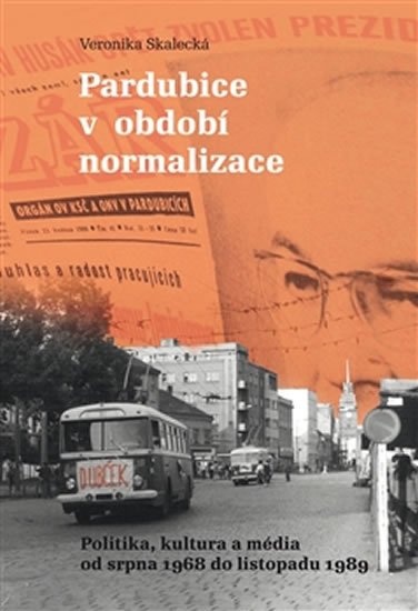 Skalecká Veronika: Pardubice v období normalizace - Politika, kultura a média od srpna 1968 do