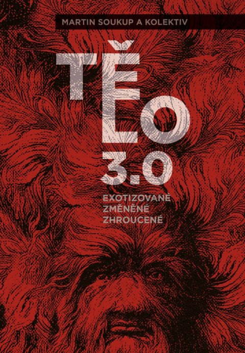Soukup Martin: Tělo 3,0 - exotizované, změněné, zhroucené Soukup Martin: Tělo 3,0 - exotizované, změněné, zhroucené