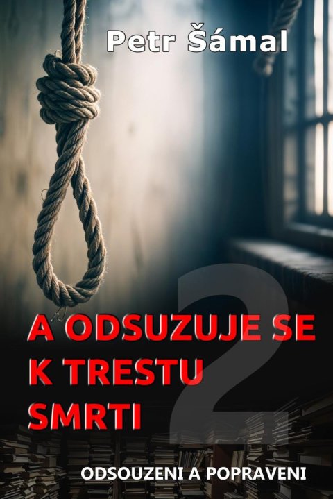 Šámal Petr: A odsuzuje se k trestu smrti - Odsouzeni a popraveni Šámal Petr: A odsuzuje se k trestu smrti - Odsouzeni a popraveni