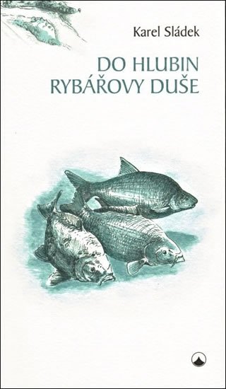 Sládek Karel: Do hlubin rybářovy duše Sládek Karel: Do hlubin rybářovy duše