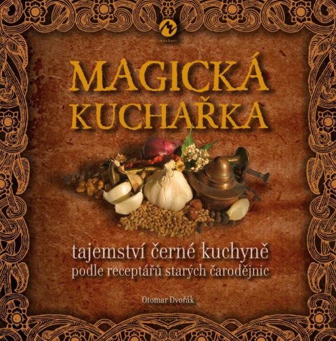 Dvořák Otomar: Magická kuchařka - Tajemství černé kuchyně podle receptářů starých čarodějn Dvořák Otomar: Magická kuchařka - Tajemství černé kuchyně podle receptářů starých čarodějn