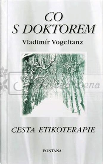 Vogeltanz Vladimír: Co s doktorem - Cesta etikoterapie Vogeltanz Vladimír: Co s doktorem - Cesta etikoterapie