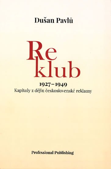 Pavlů Dušan: Reklub 1927-1949: Kapitoly z dějin československé reklamy Pavlů Dušan: Reklub 1927-1949: Kapitoly z dějin československé reklamy