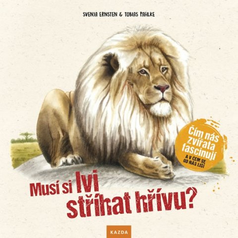 Ernsten Svenja: Musí si lvi stříhat hřívu? - Čím nás zvířata fascinují a v čem se od nás li Ernsten Svenja: Musí si lvi stříhat hřívu? - Čím nás zvířata fascinují a v čem se od nás li