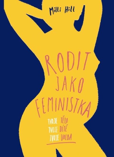 Hill Milli: Rodit jako feministka - Tvoje tělo, tvoje dítě, tvoje volba