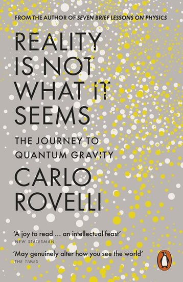 Rovelli Carlo: Reality Is Not What It Seems: The Journey to Quantum Gravity