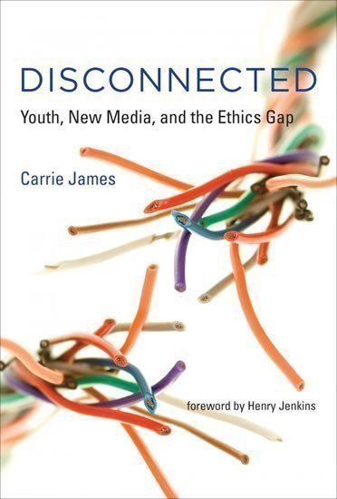 James Carrie: Disconnected : Youth, New Media, and the Ethics Gap