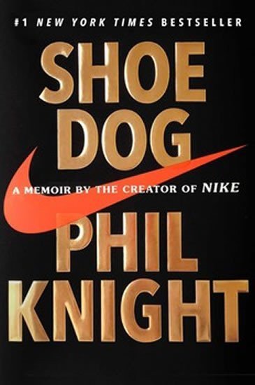 Knight Phil: Shoe Dog: A Memoir by the Creator of Nike