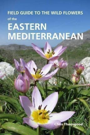 Thorogood Chris: Field Guide to the Wild Flowers of the Eastern Mediterranean
