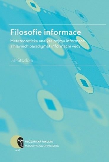 Stodola Jiří: Filosofie informace – metateoretická analýza pojmu informace a hlavních par