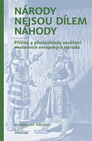 Hroch Miroslav: Národy nejsou dílem náhody - Příčiny a předpoklady utváření moderních evrop