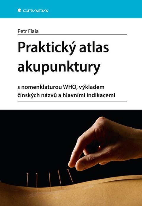 Fiala Petr: Praktický atlas akupunktury s nomenklaturou WHO, výkladem čínských názvů a Fiala Petr: Praktický atlas akupunktury s nomenklaturou WHO, výkladem čínských názvů a