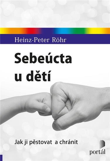 Röhr Heinz-Peter: Sebeúcta u dětí - Jak ji pěstovat a chránit Röhr Heinz-Peter: Sebeúcta u dětí - Jak ji pěstovat a chránit