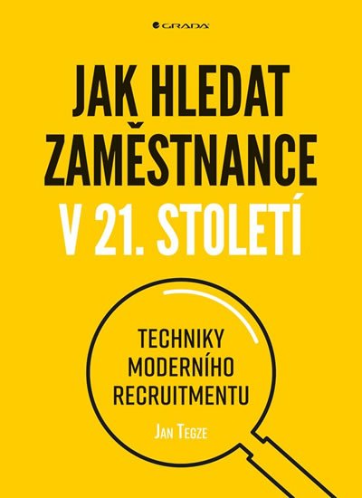 Tegze Jan: Jak hledat zaměstnance v 21. století - Techniky moderního recruitmentu