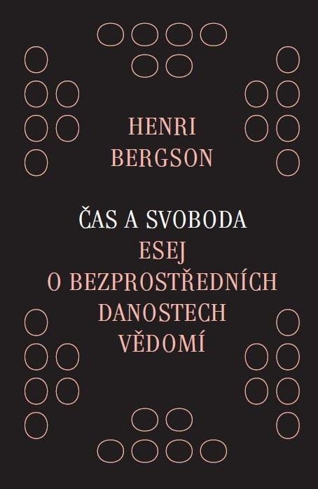 Bergson Henri: Čas a svoboda - Esej o bezprostředních danostech vědomí Bergson Henri: Čas a svoboda - Esej o bezprostředních danostech vědomí