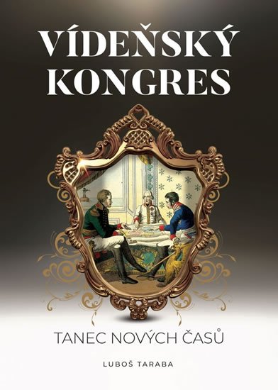 Taraba Luboš: Vídeňský kongres - Tanec nových časů Taraba Luboš: Vídeňský kongres - Tanec nových časů