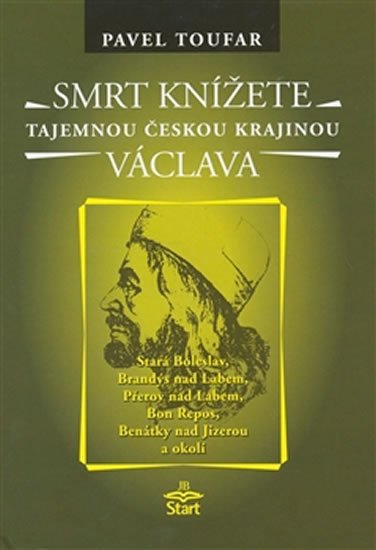 Toufar Pavel: Smrt knížete Václava - Tajemnou českou krajinou