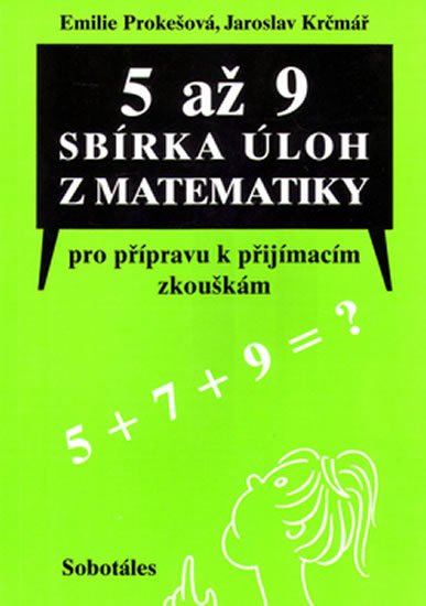 Prokešová Emílie: 5 až 9 Sbírka úloh z matematiky pro přípravu k přijímacím zkouškám Prokešová Emílie: 5 až 9 Sbírka úloh z matematiky pro přípravu k přijímacím zkouškám