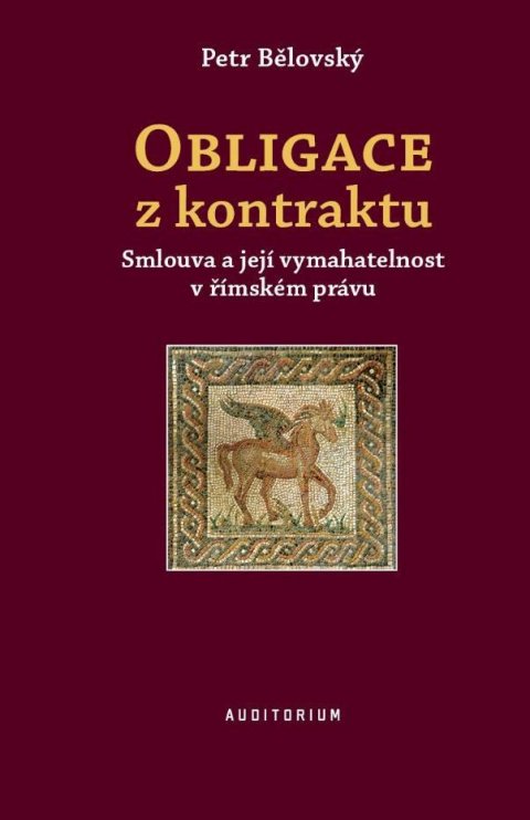 Bělovský Petr: Obligace z kontraktu - Smlouva a její vymahatelnost v římském právu Bělovský Petr: Obligace z kontraktu - Smlouva a její vymahatelnost v římském právu