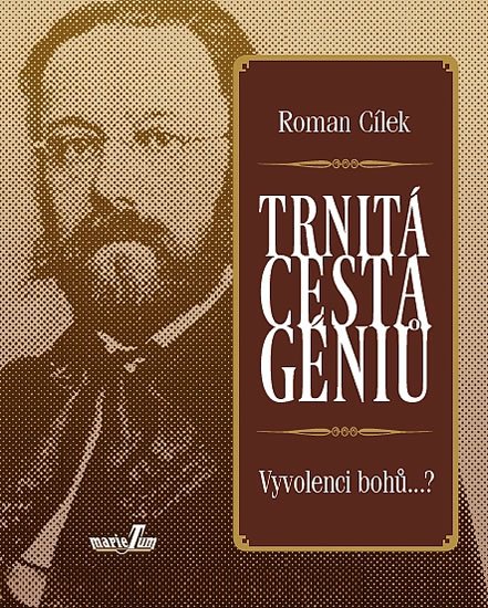 Cílek Roman: Trnitá cesta géniů - Vyvolenci bohů...? Cílek Roman: Trnitá cesta géniů - Vyvolenci bohů...?