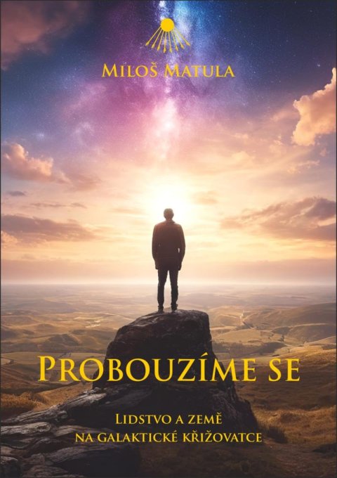 Matula Miloš: Probouzíme se - Lidstvo a Země na galaktické křižovatce Matula Miloš: Probouzíme se - Lidstvo a Země na galaktické křižovatce
