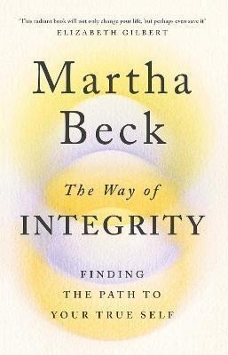 Beck Martha: The Way of Integrity : Finding the path to your true self