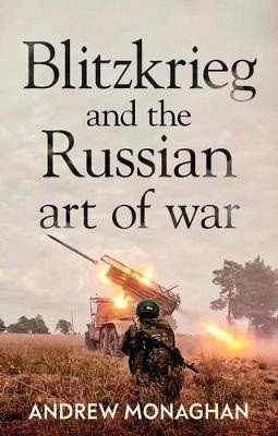 Monaghan Andrew: Blitzkrieg and the Russian Art of War