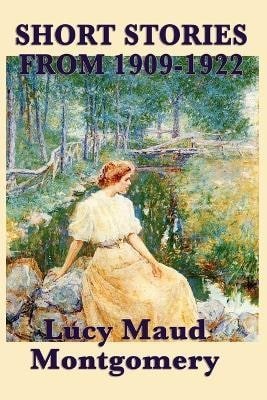 Montgomeryová Lucy Maud: Short Stories of Lucy Maud Montgomery from 1909-1922