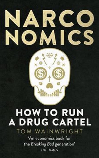 Wainwright Tom: Narconomics: How to Run a Drug Cartel