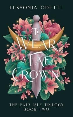 Odette Tessonja: To Wear a Fae Crown (The Fair Isle 2)
