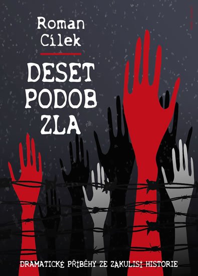 Cílek Roman: Deset podob zla - Dramatické příběhy ze zákulisí historie Cílek Roman: Deset podob zla - Dramatické příběhy ze zákulisí historie