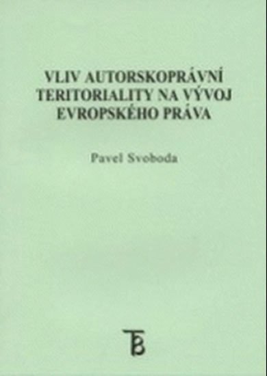 Svoboda Pavel: Vliv autorskoprávni teritoriality na vývoj evropského práva