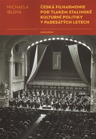 Iblová Michaela: Česká filharmonie pod tlakem stalinské kulturní politiky v padesátých letec