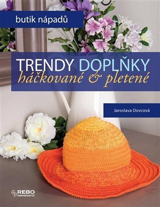 Dovcová Jaroslava: Trendy doplňky háčkované a pletené - Butik nápadů