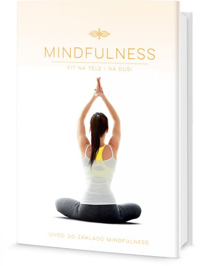 neuveden: Mindfulness - Fit na těle i na duši, Úvod do základů Mindfulness neuveden: Mindfulness - Fit na těle i na duši, Úvod do základů Mindfulness