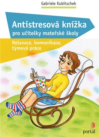 Kubitschek Gabriele: Antistresová knížka pro učitelky mateřské školy - Relaxace, komunikace, tým Kubitschek Gabriele: Antistresová knížka pro učitelky mateřské školy - Relaxace, komunikace, tým