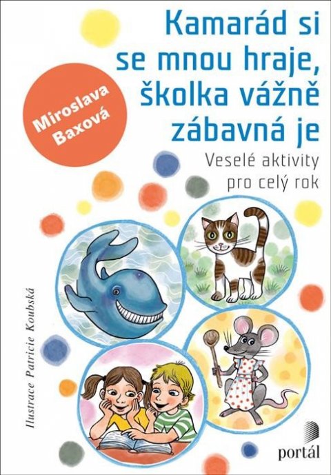 Baxová Miroslava: Kamarád si se mnou hraje, školka vážně zábavná je - Veselé aktivity pro cel Baxová Miroslava: Kamarád si se mnou hraje, školka vážně zábavná je - Veselé aktivity pro cel
