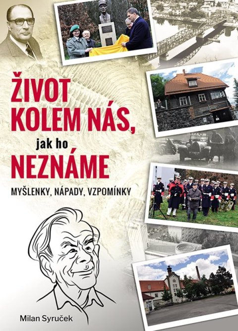 Syruček Milan: Život kolem nás, jak ho neznáme - Myšlenky, nápady, vzpomínky Syruček Milan: Život kolem nás, jak ho neznáme - Myšlenky, nápady, vzpomínky