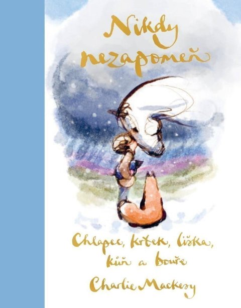 Mackesy Charlie: Chlapec, krtek, liška, kůň a bouře: Nikdy nezapomeň