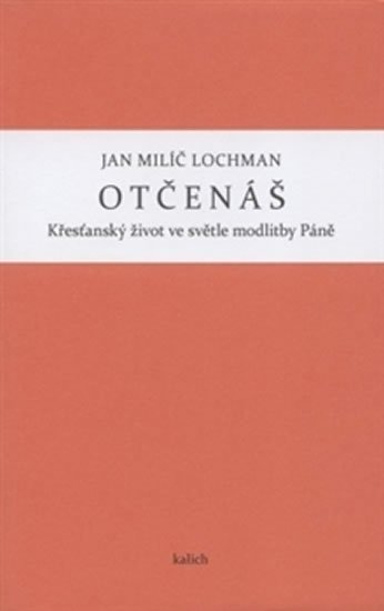 Lochman Jan Milíč: Otčenáš - Křesťanský život ve světle modlitby Páně