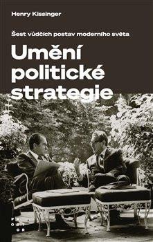 Kissinger Henry: Umění politické strategie - Šest vůdčích postav moderního světa
