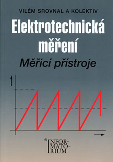 Srovnal a kolektiv Vilém: Elektrotechnická měření - Měřící přístroje Srovnal a kolektiv Vilém: Elektrotechnická měření - Měřící přístroje