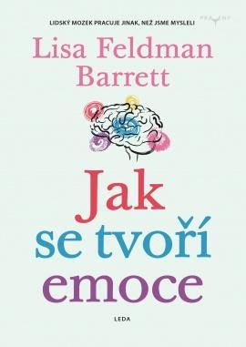Feldman Barrett Lisa: Jak se tvoří emoce - Lidský mozek pracuje jinak, než jsme mysleli