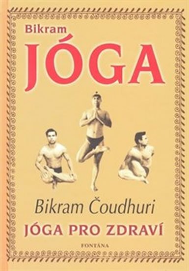 Čoudhuri Bikram: Bikram Jóga - Jóga pro zdraví Čoudhuri Bikram: Bikram Jóga - Jóga pro zdraví