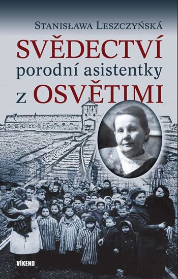 Leszczyńská Stanisława: Svědectví porodní asistentky z Osvětimi