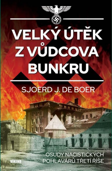 de Boer Sjoerd J.: Velký útěk z Vůdcova bunkru - Osudy nacistických pohlavárů třetí říše