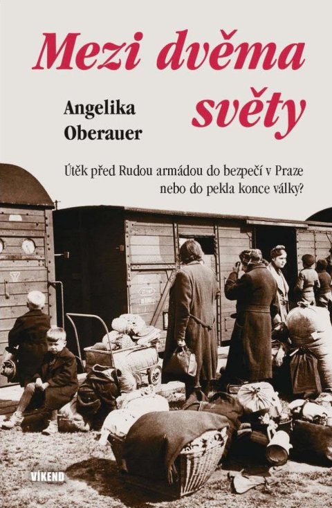 Oberauer Angelika: Mezi dvěma světy - Útěk před Rudou armádou do bezpečí v Praze nebo do pekla Oberauer Angelika: Mezi dvěma světy - Útěk před Rudou armádou do bezpečí v Praze nebo do pekla