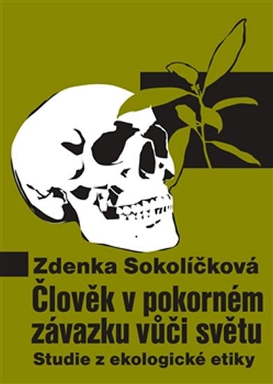 Sokolíčková Zdenka: Člověk v pokorném závazku vůči světu - Studie z ekologické etiky Sokolíčková Zdenka: Člověk v pokorném závazku vůči světu - Studie z ekologické etiky